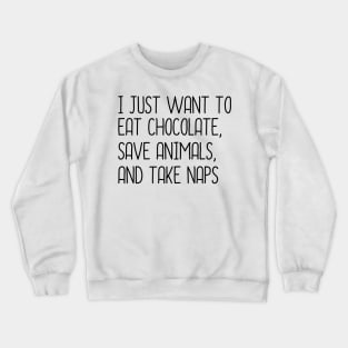 I Just Want To Eat Chocolate, Save Animals And Take Naps Crewneck Sweatshirt